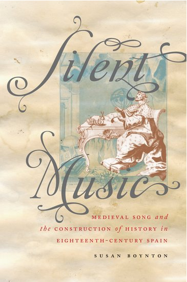 Silent Music: Medieval Song and the Construction of History in Eighteenth-Century Spain