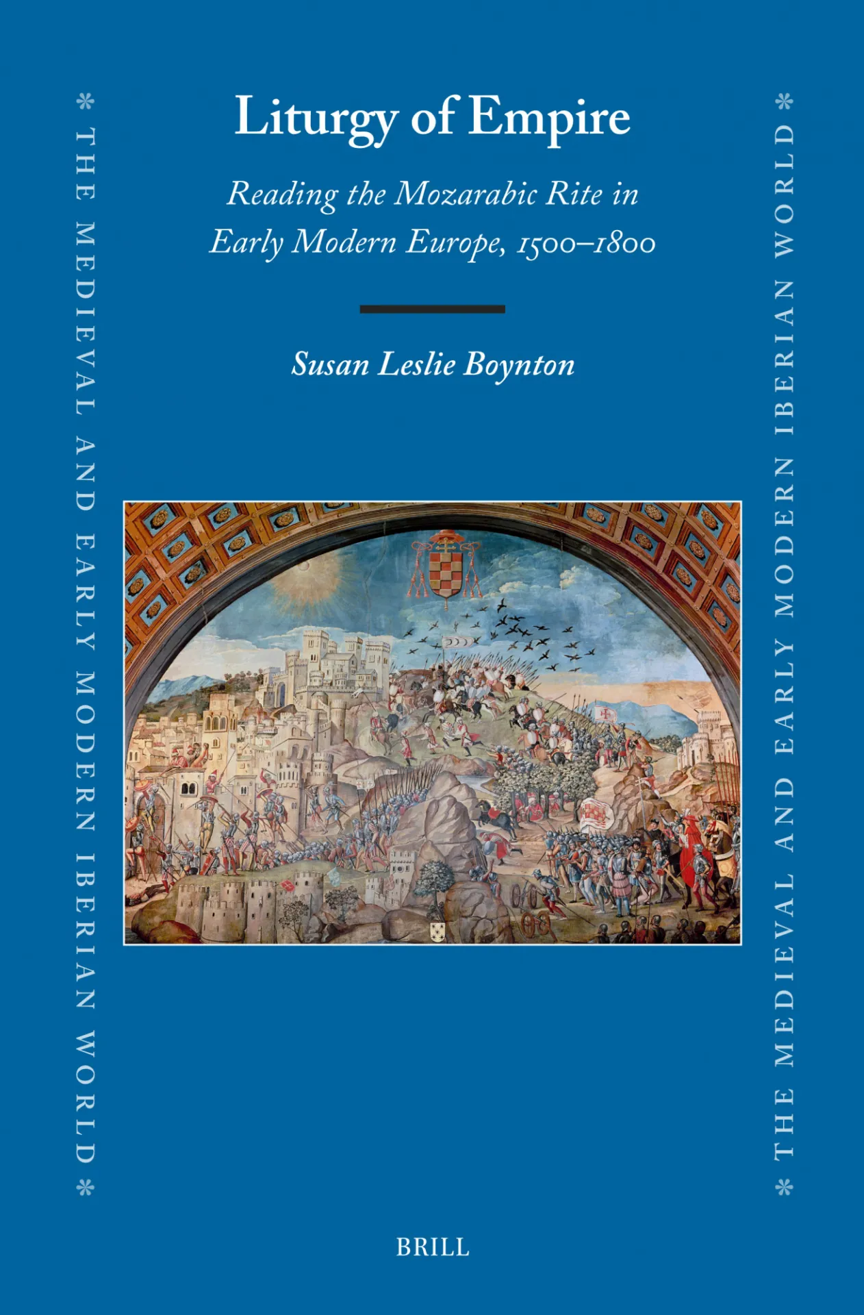 The cover of Professor Susan Boynton's new book, Liturgy of Empire: Reading the Mozarabic Rite in Early Modern Europe. Blue background, white text, inlay of a medieval painting of a city.