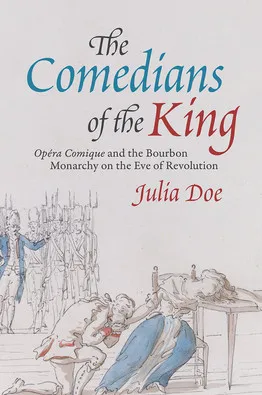 Picture of Professor Julia Doe's New Book: "The Comedians of the King: Opéra-Comique and the Bourbon Monarchy on the Eve of Revolution"
